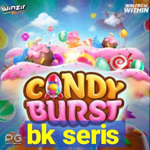 bk seris